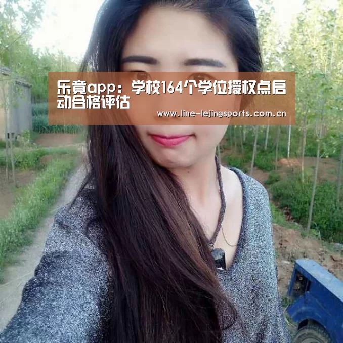 乐竟app:学校164个学位授权点启动合格评估(图2) 乐竟官方网站